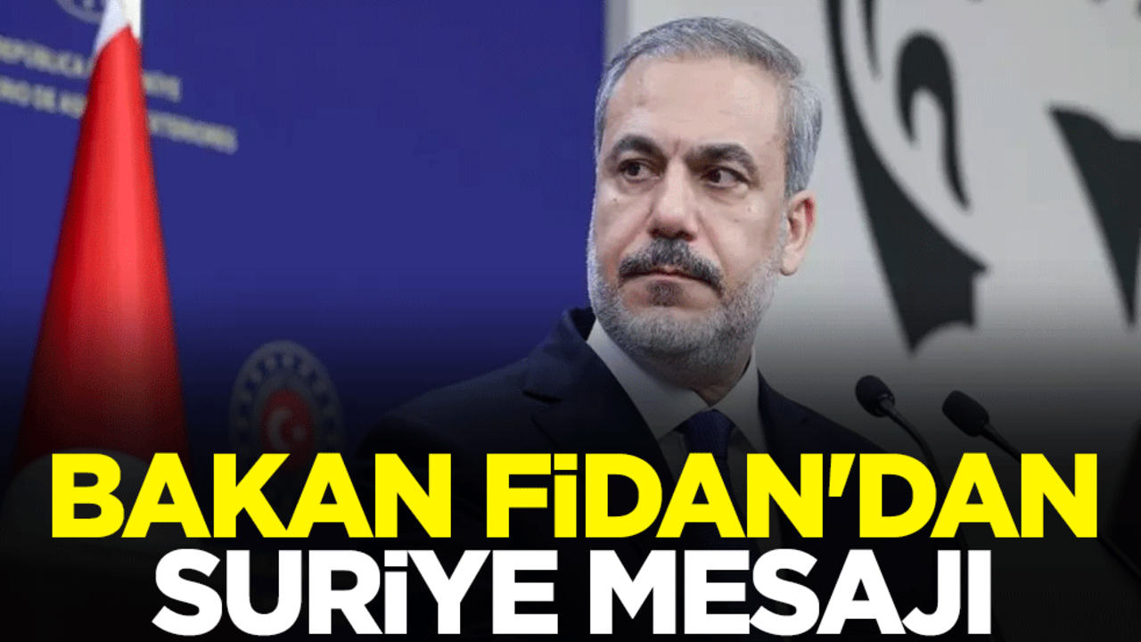 Dışişleri Bakanı Hakan Fidan'dan Suriye mesajı