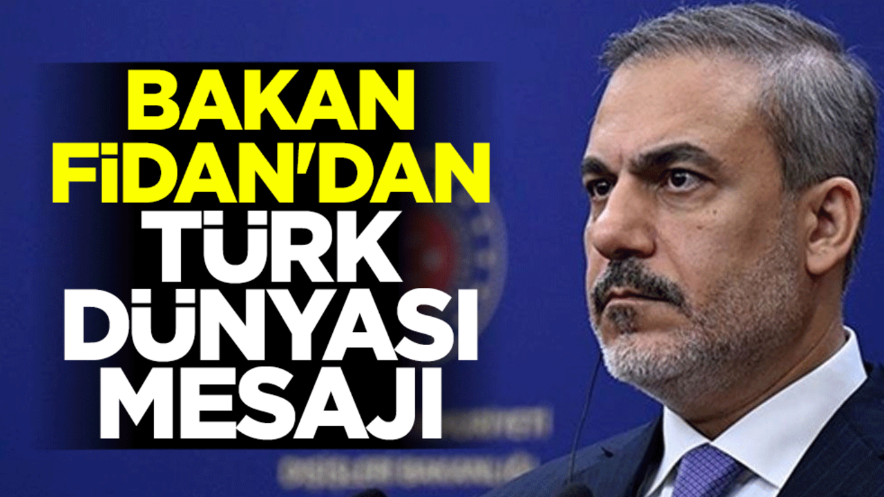 Dışişleri Bakanı Hakan Fidan'dan Türk dünyası mesajı