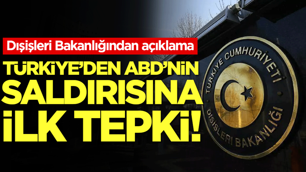 Dışişleri Bakanlığından açıklama: Türkiye'den ABD'nin saldırısına ilk tepki!