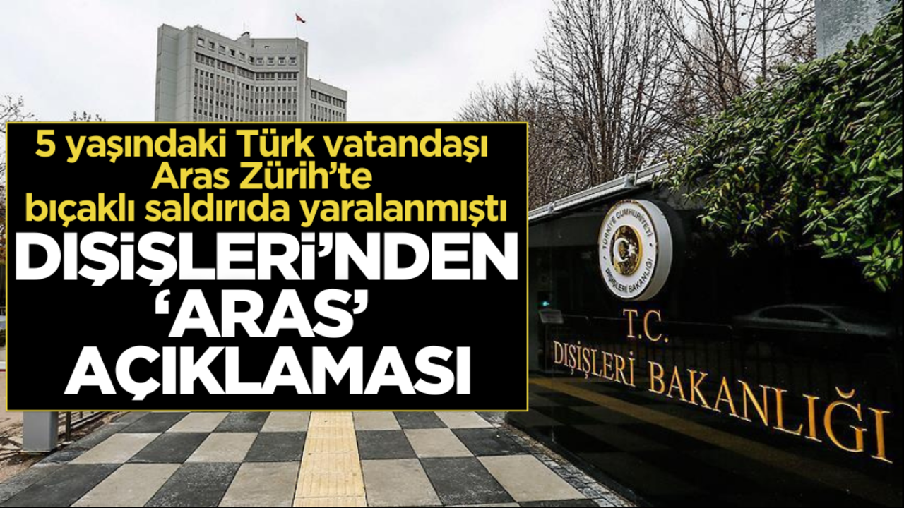 Dışişleri Bakanlığından, Zürih'te bıçaklı saldırıda yaralanan 5 yaşındaki Aras hakkında açıklama!