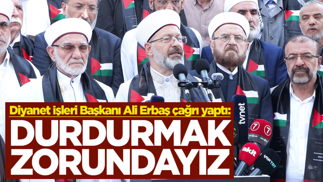 Diyanet İşleri Başkanı Ali Erbaş çağrı yaptı: Durdurmak zorundayız