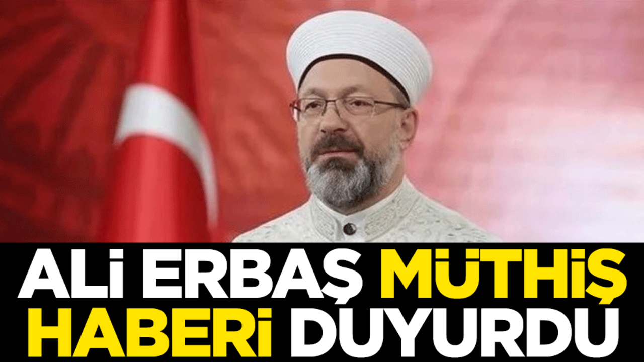 Diyanet İşleri Başkanı Ali Erbaş, müthiş haberi duyurdu