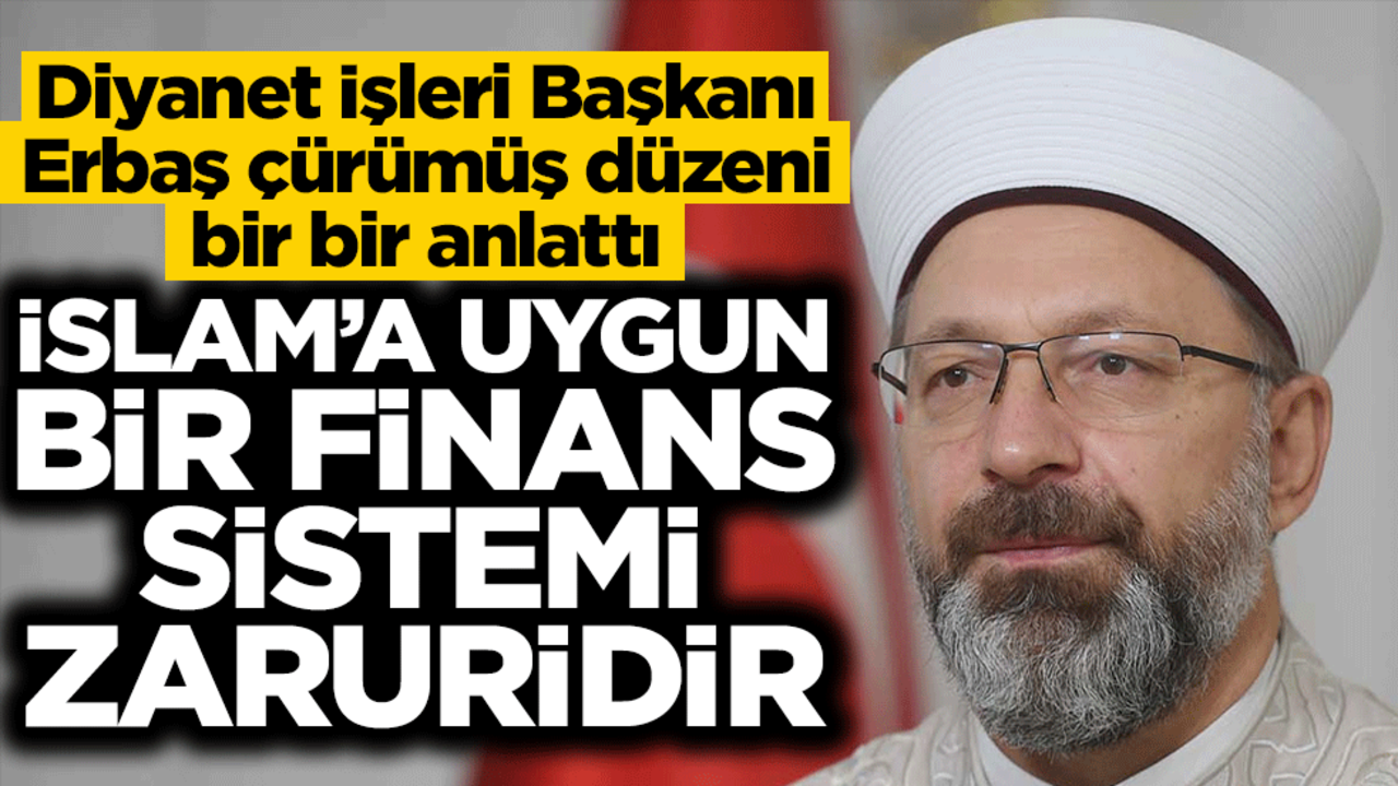 Diyanet İşleri Başkanı Erbaş çürümüş düzeni bir bir anlattı! İslam’a uygun bir finans sistemi zaruridir