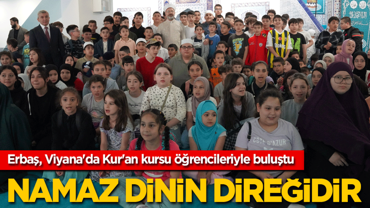 Diyanet İşleri Başkanı Erbaş, Viyana'da Kur'an kursu öğrencileriyle buluştu: Namaz dinin direğidir