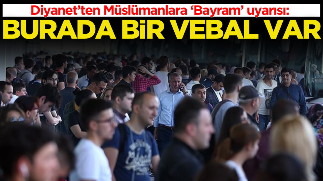 Diyanet’ten Müslümanlara ‘Bayram’ uyarısı: "Burada bir vebal vardır"