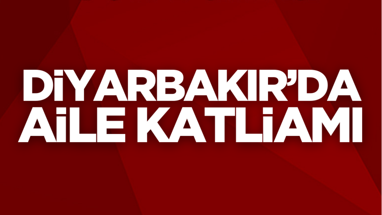 Diyarbakır’da aile katliamı