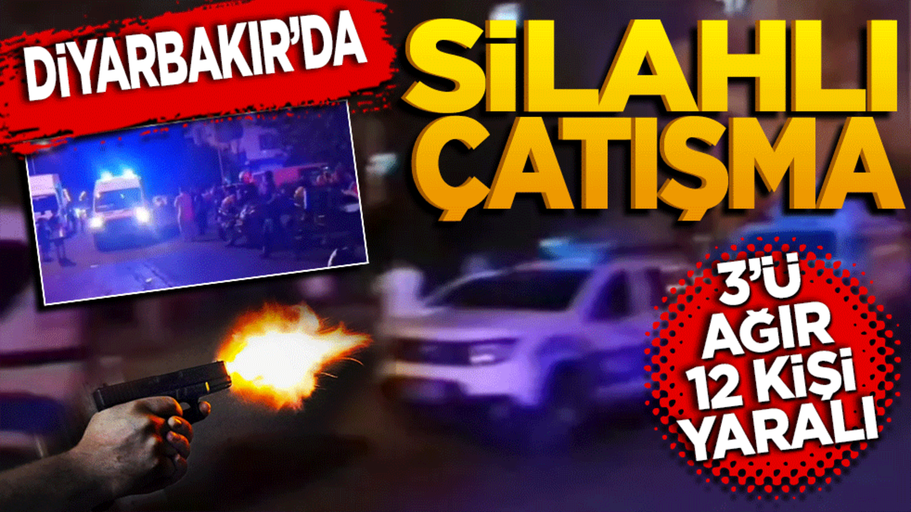 Diyarbakır’da Silahlı çatışma! 3'ü ağır 12 kişi yaralandı.
