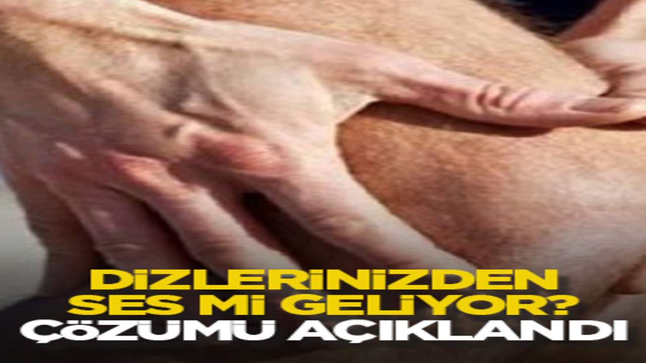 Dizlerinizden ses mi geliyor? Çözümü açıklandı