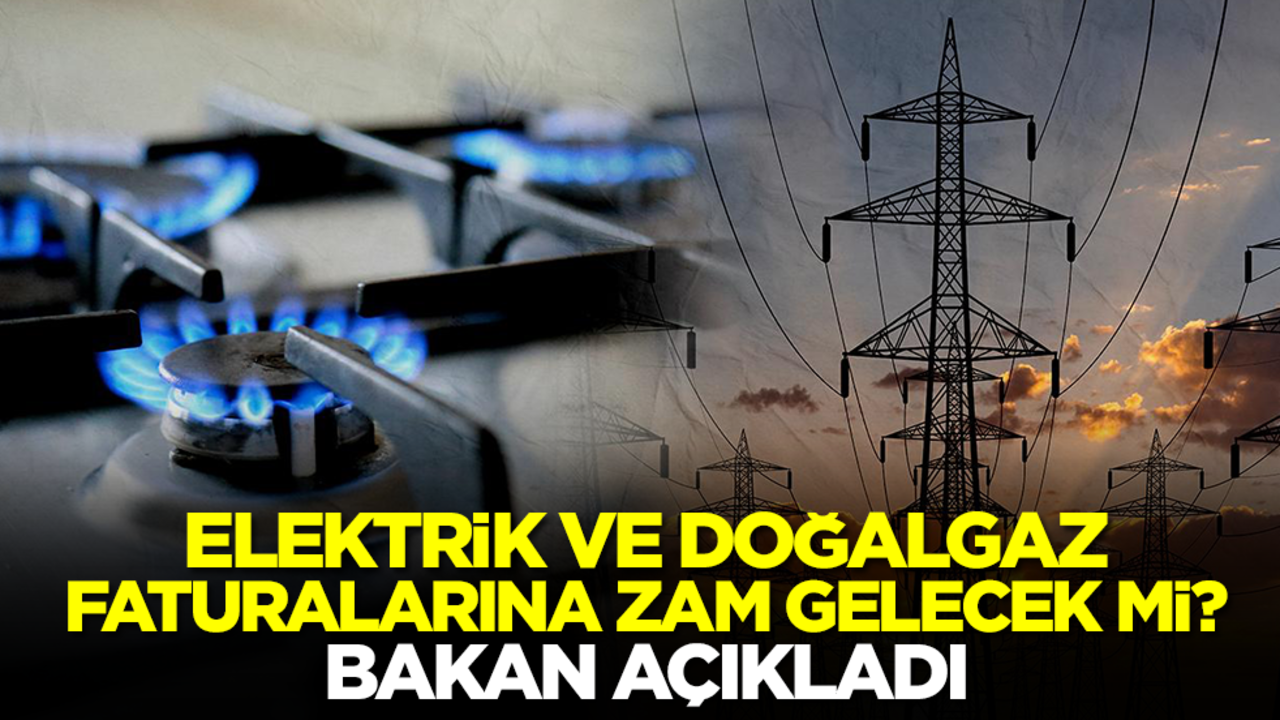 Doğalgaz ve elektrik faturalarına zam açıklaması!