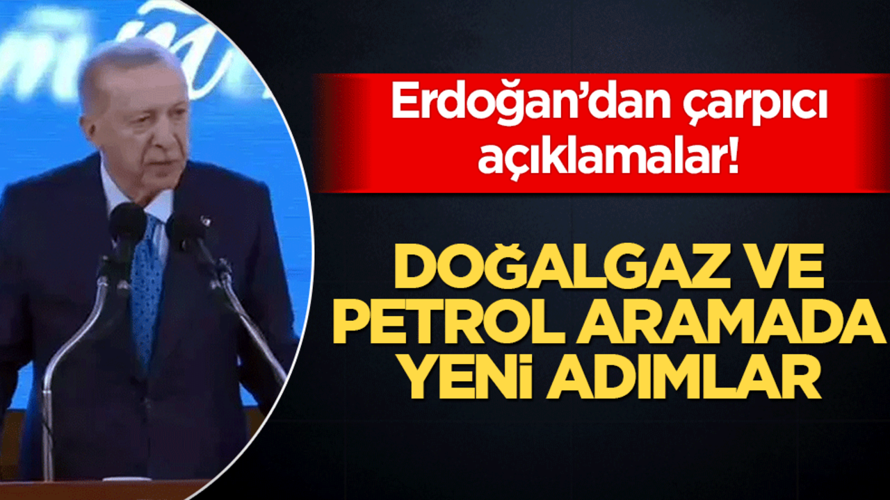 Doğalgaz ve petrolde yeni adımlar ne? Erdoğan konuşuyor...