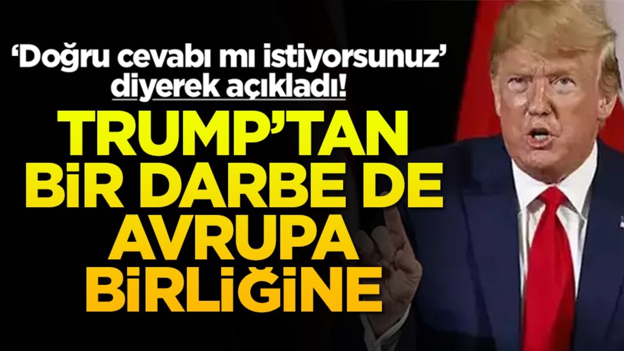 ‘Doğru cevabı mı istiyorsunuz’ diyerek açıkladı! Trump'tan bir darbe de Avrupa birliğine