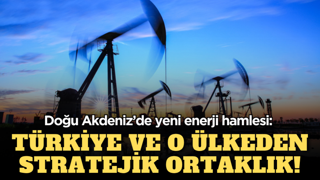 Doğu Akdeniz’de yeni enerji hamlesi: Türkiye ve o ülkeden stratejik ortaklık!