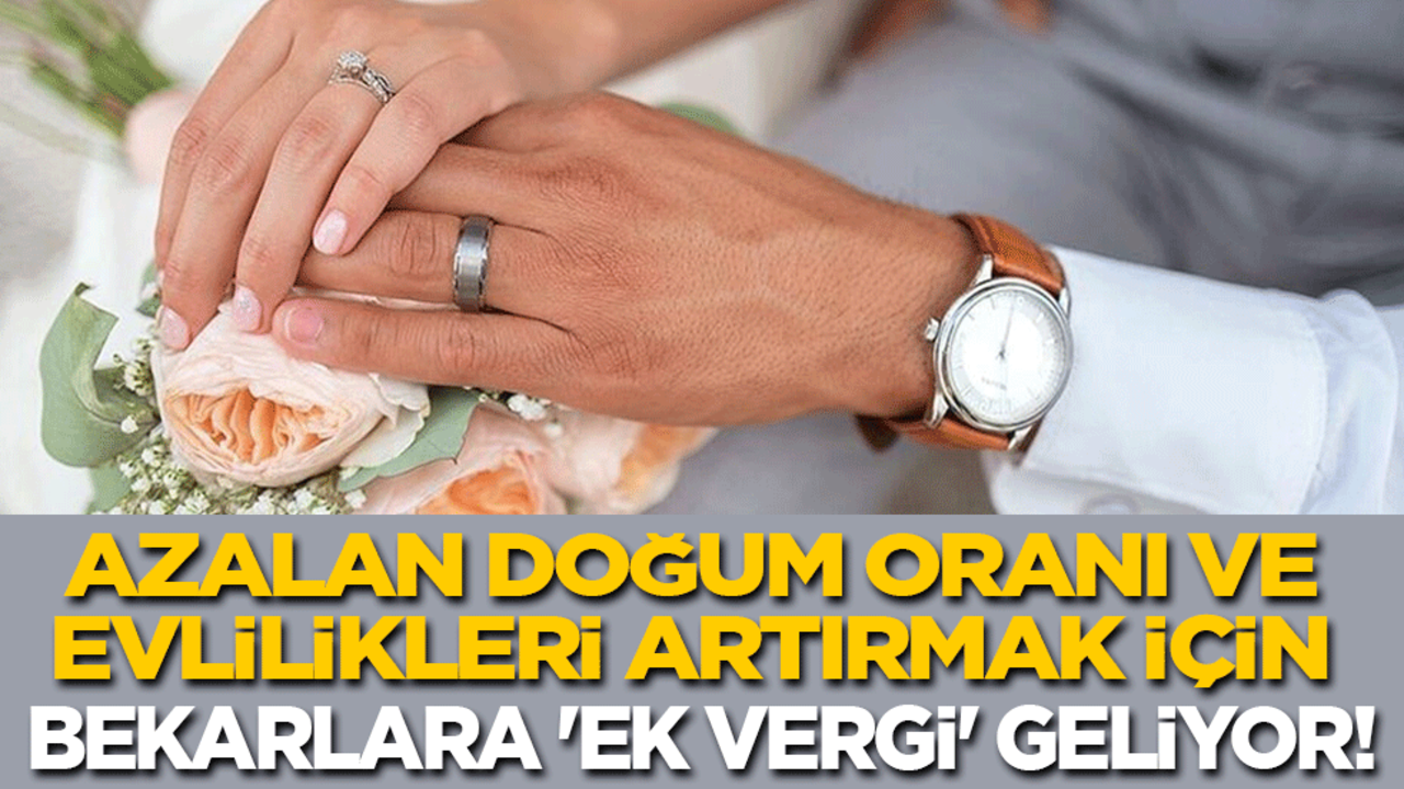 Azalan doğum oranı ve evlilikleri artırmak için bekarlara 'ek vergi' geliyor!