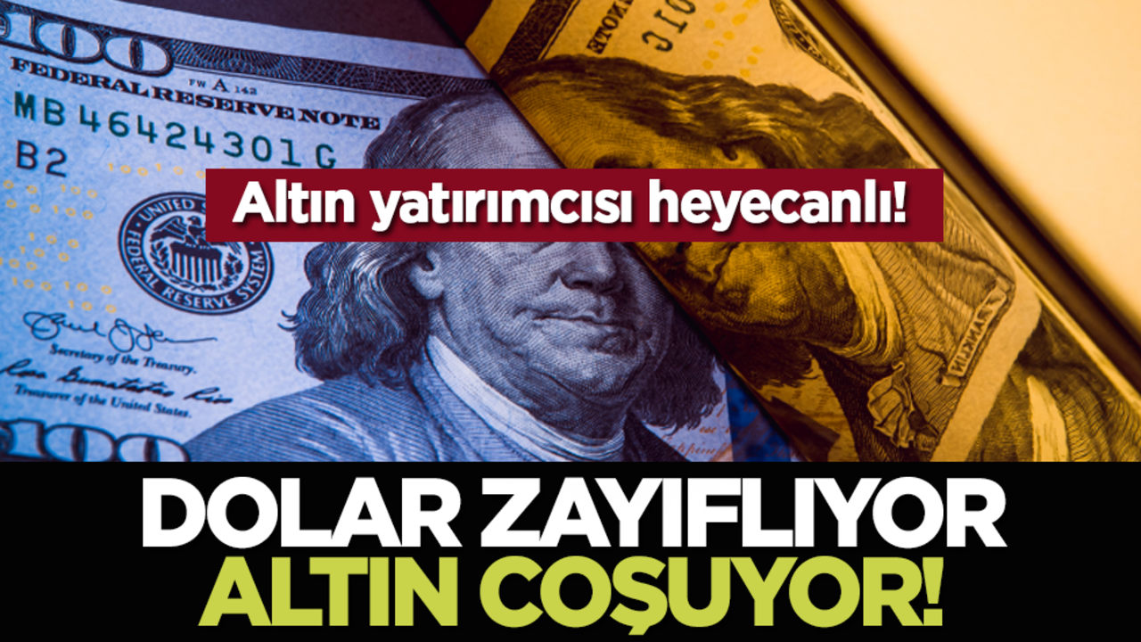 Dolar zayıflıyor altın coşuyor!