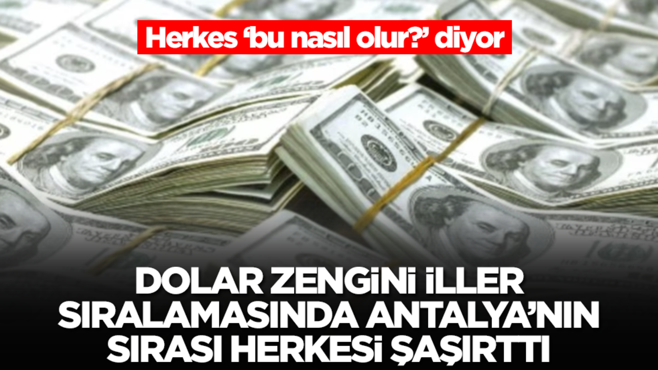 Dolar zengini iller sıralamasında Antalya'nın sırası herkesi şaşırttı!