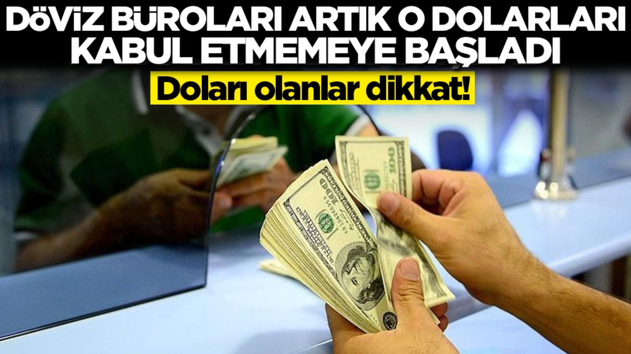Doları olanlar dikkat! Döviz büroları artık o dolarları kabul etmemeye başladı