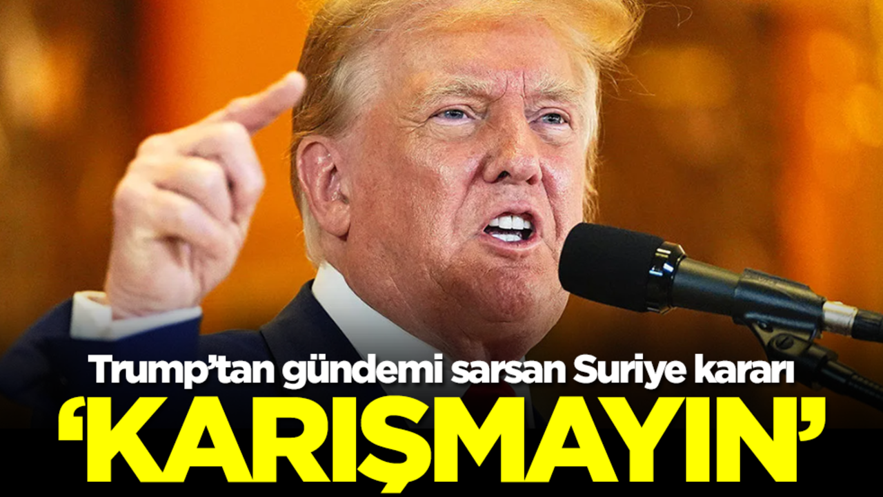 Donald Trump'tan gündeme oturan Suriye kararı: Karışmayın