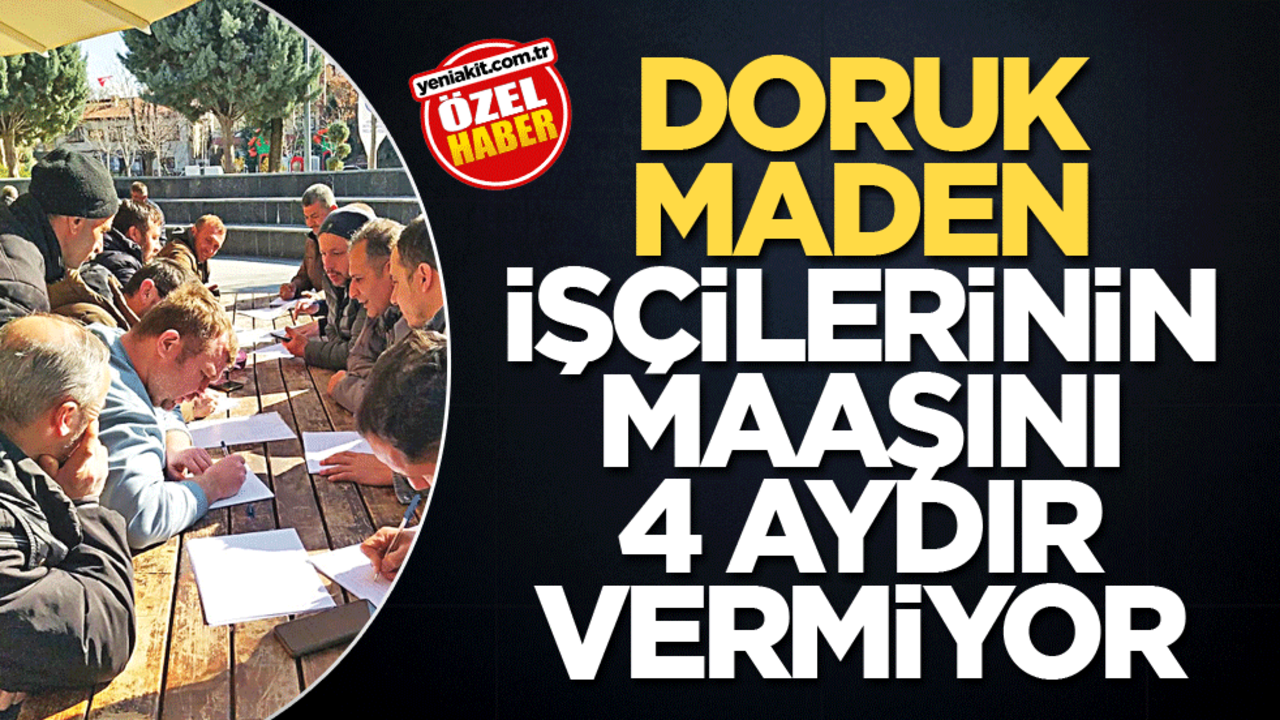 Doruk Maden, işçilerinin maaşını 4 aydır vermiyor