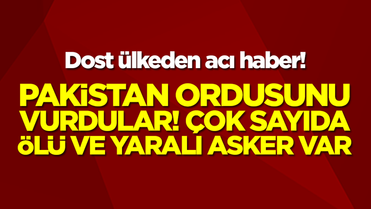 Dost ülkeden acı haber! Pakistan Ordusunu vurdular: Ölü ve yaralılar var