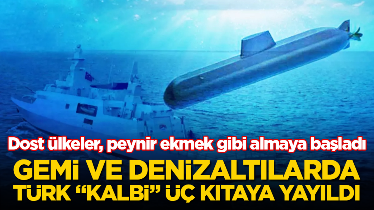 Dost ülkeler, peynir ekmek gibi almaya başladı! Gemi ve denizaltılarda Türk "kalbi" üç kıtaya yayıldı