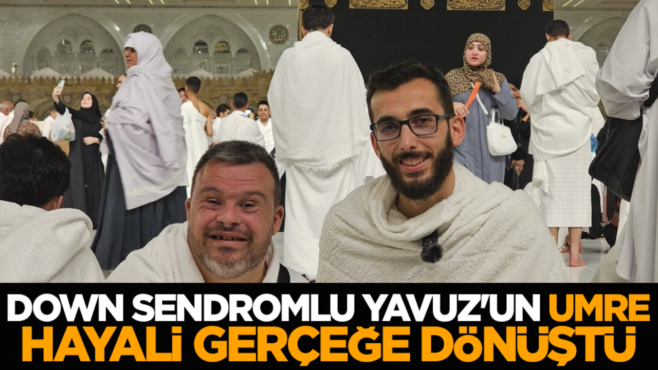 Down sendromlu Yavuz'un umre hayali gerçeğe dönüştü