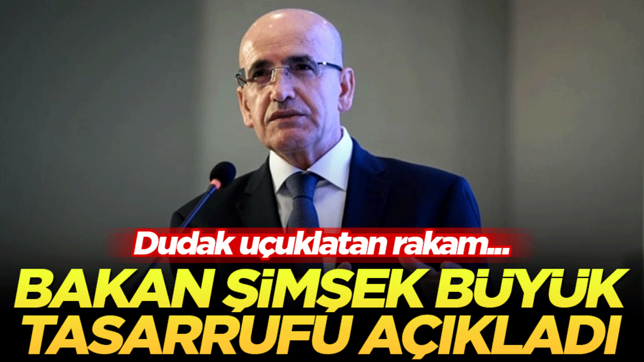 Dudak uçuklatan rakam! Bakan Şimşek büyük tasarrufu açıkladı