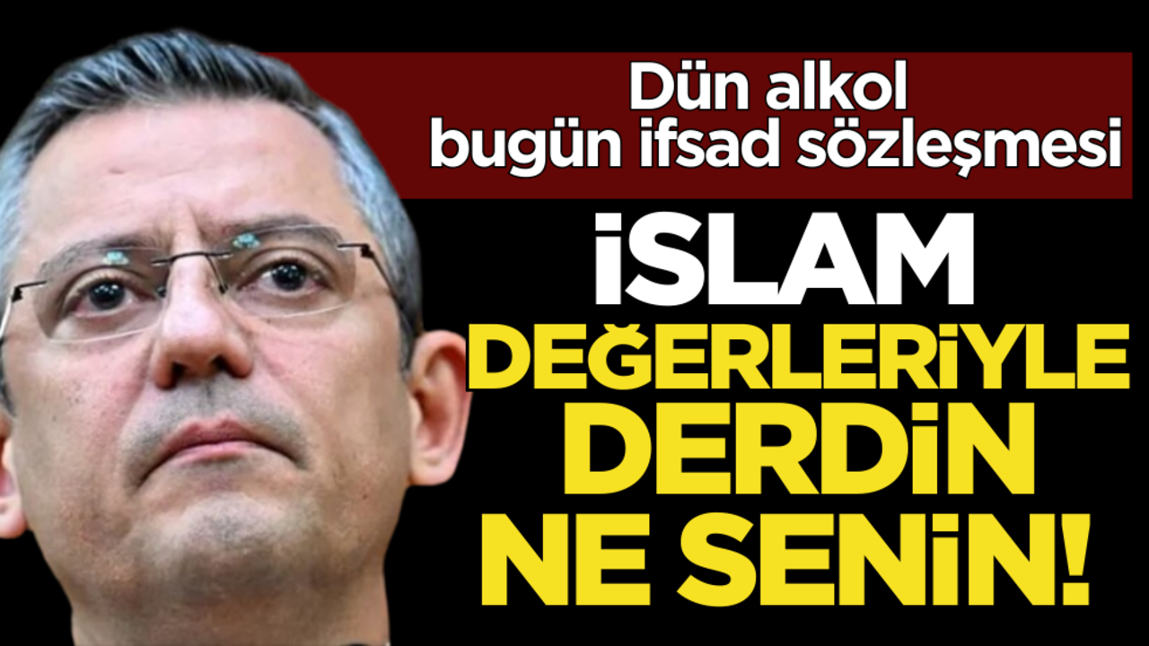 Dün alkol bugün ifsad sözleşmesi… İslam değerleriyle derdin ne senin Özgür Özel?