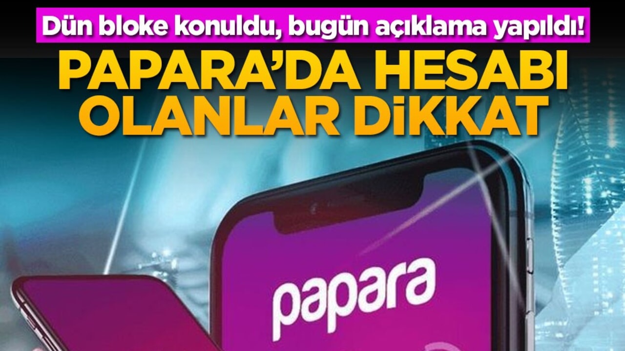 Dün bloke konuldu, bugün açıklama yapıldı! Papara hesabı olanlar dikkat