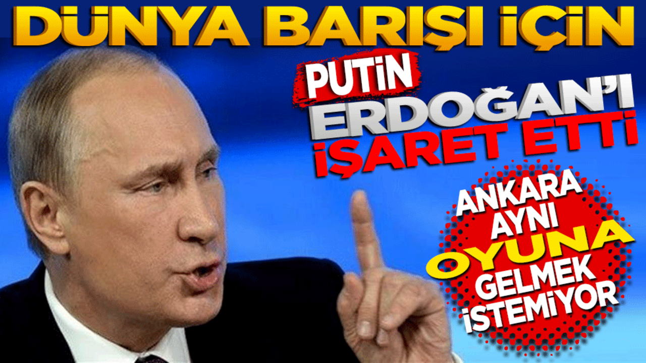 Dünya barışı için Putin Erdoğan’ı işaret etti! Ankara aynı oyuna gelmek istemiyor