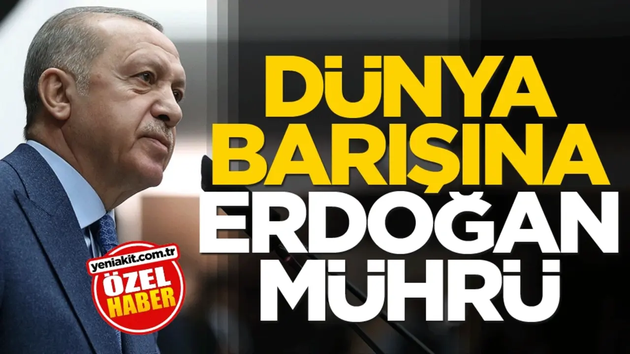Dünya barışına Erdoğan mührü