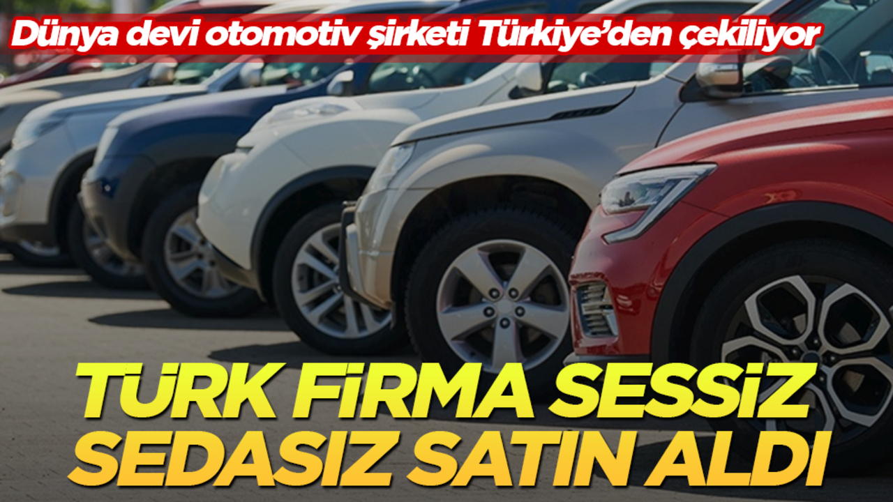 Dünya devi otomotiv şirketi Türkiye’den çekiliyor! Türk firma sessiz sedasız satın aldı