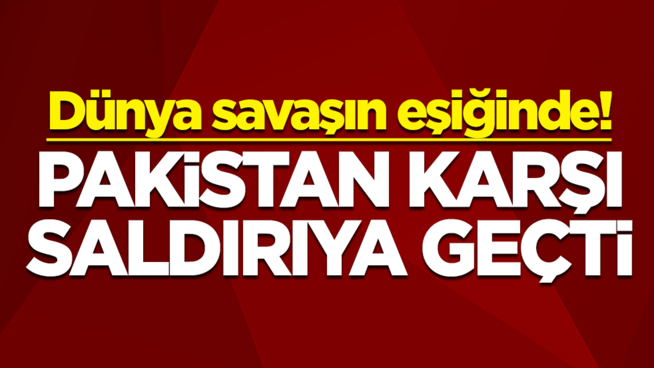 Dünya savaşın eşiğinde! Pakistan karşı saldırıya geçti