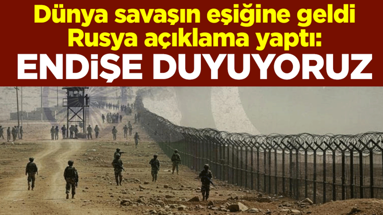 Dünya savaşın eşiğine geldi, Rusya açıklama yaptı: Endişe duyuyoruz