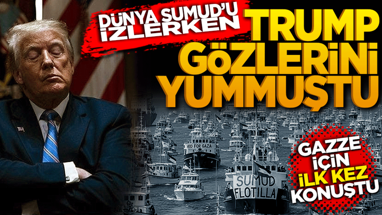 Dünya SUMUD’u izlerken Trump gözlerini yummuştu! Gazze için ilk kez konuştu