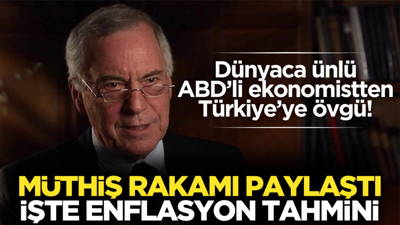 Dünyaca ünlü ABD’li ekonomistten Türkiye’ye övgü... Enflasyon tahminine inanamayacaksınız! Müthiş