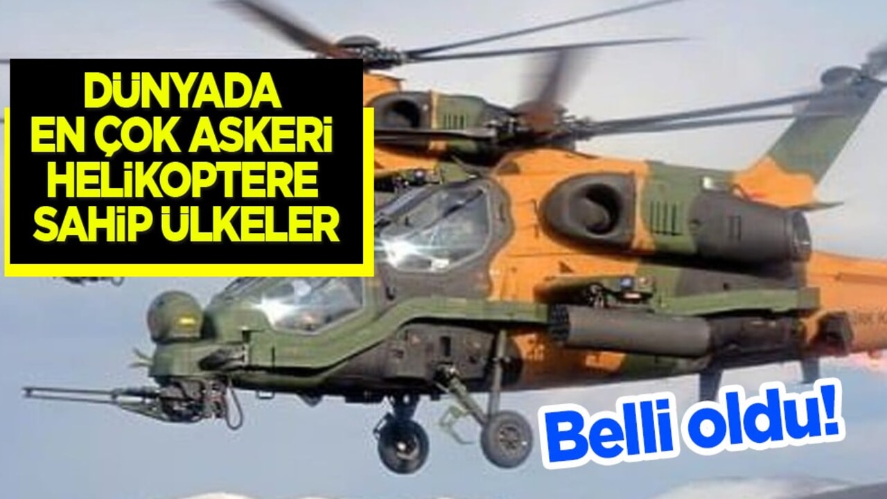 Dünyada en çok askeri helikoptere sahip ülkeler belli oldu! Türkiye havadan da sıralamaya damga vurdu