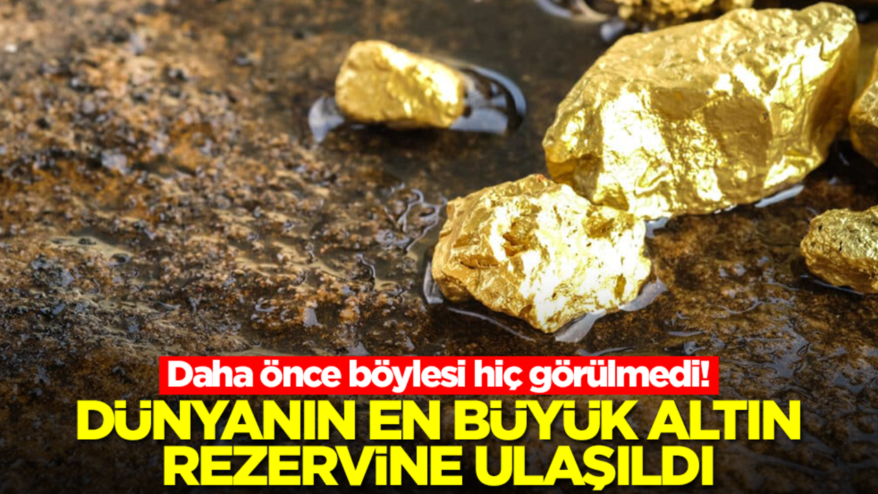 Dünyanın en büyük altın rezervi keşfedildi! Daha önce böylesi hiç görülmedi!