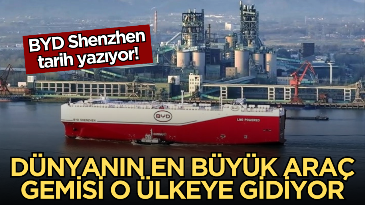 Dünyanın en büyük araç gemisi o ülkeye gidiyor: BYD Shenzhen tarih yazıyor!
