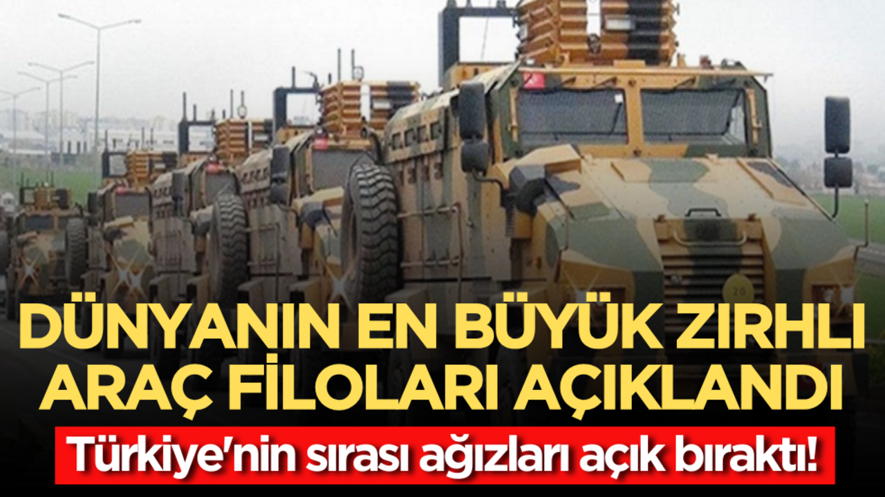 Dünyanın en büyük zırhlı araç filoları açıklandı: Türkiye'nin sırası ağızları açık bıraktı!