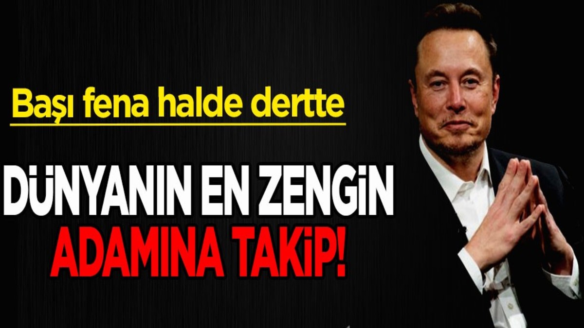 Dünyanın en zengini bile olsa başı dertte!