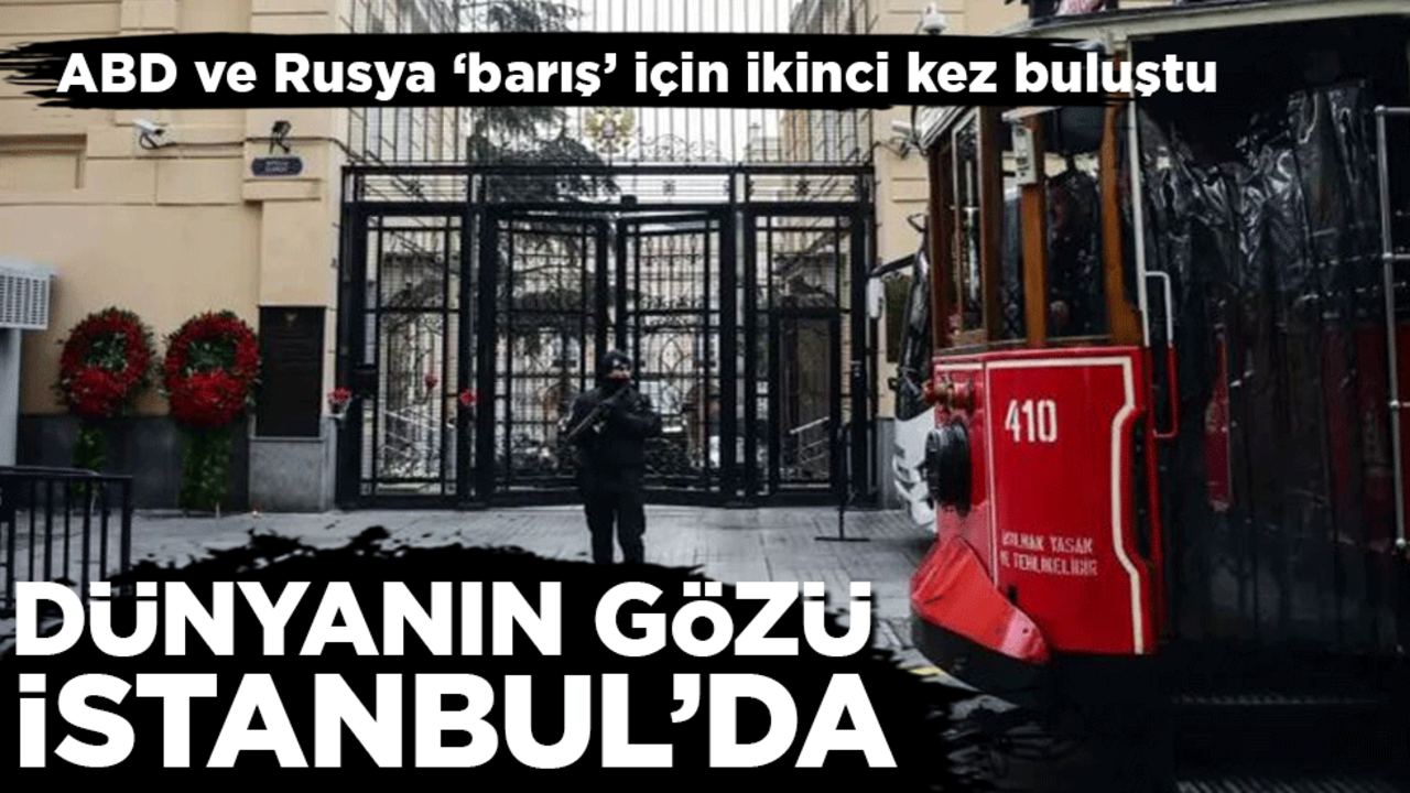 Dünyanın gözü İstanbul’da: ABD ve Rusya ikinci kez İstanbul'da buluştu