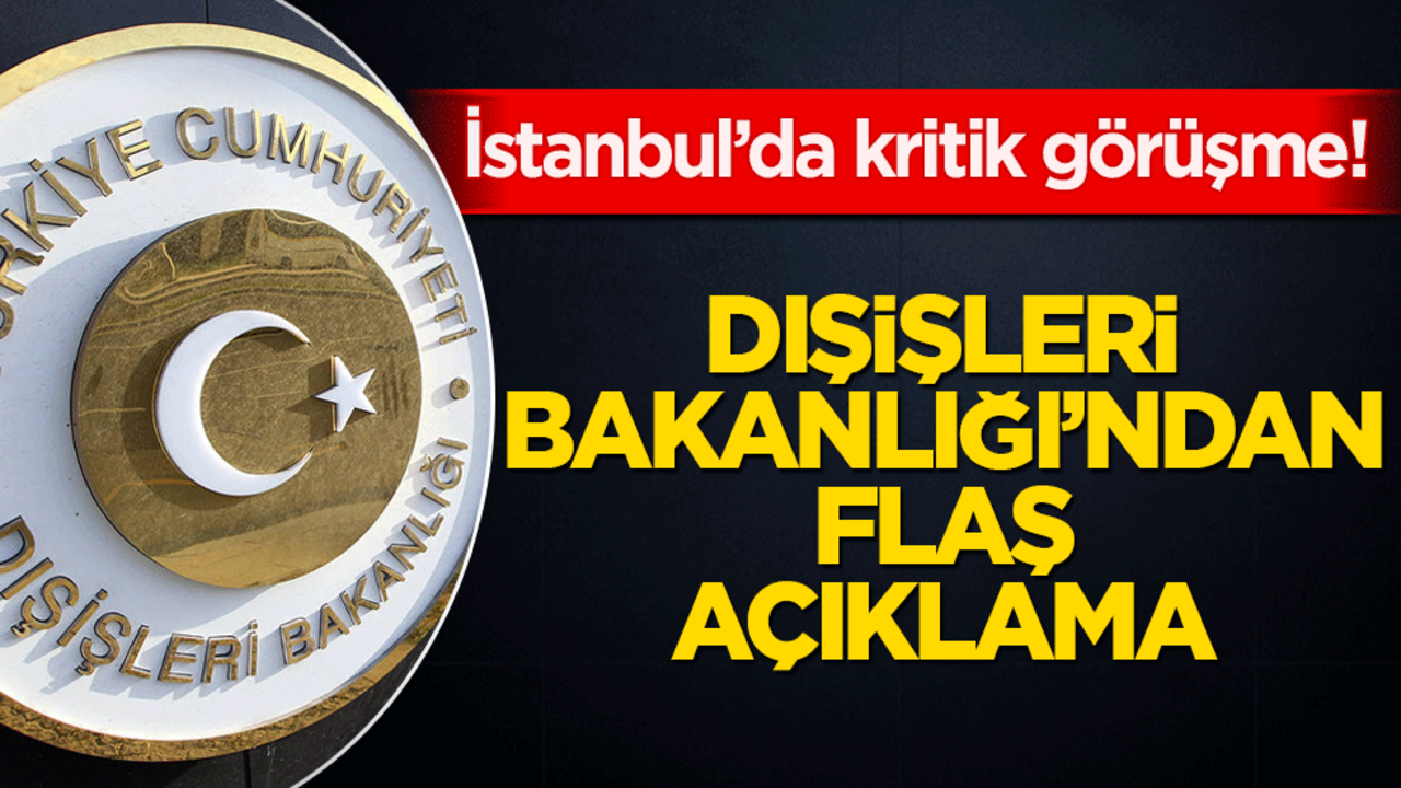 Dünyanın gözü İstanbul'da! Dışişlerinden flaş açıklama