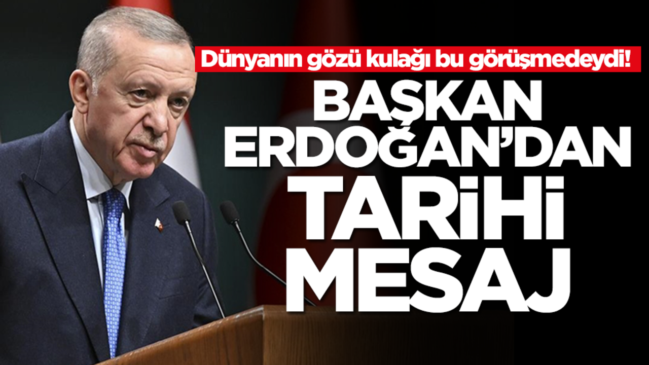 Dünyanın gözü kulağı bu görüşmedeydı! Başkan Erdoğan'dan tarihi mesaj