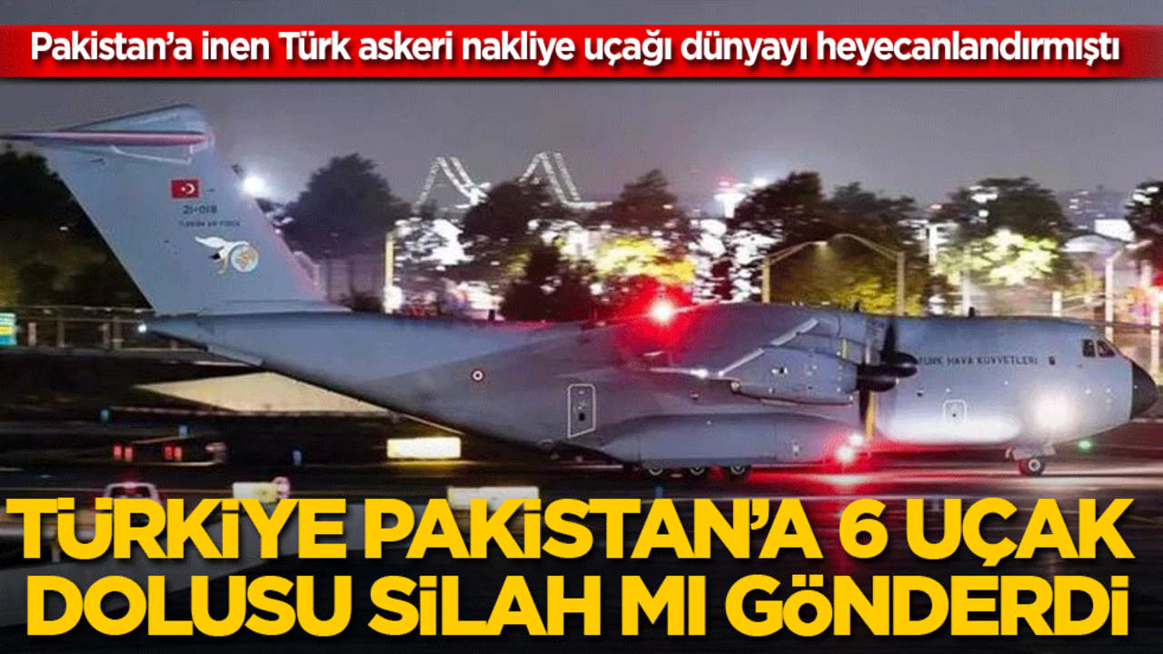 Dünyanın gözü o Türk uçağındaydı: Türkiye, Hindistanla savaşın eşiğindeki Pakistan'a 6 uçak dolusu silah mı gönderdi