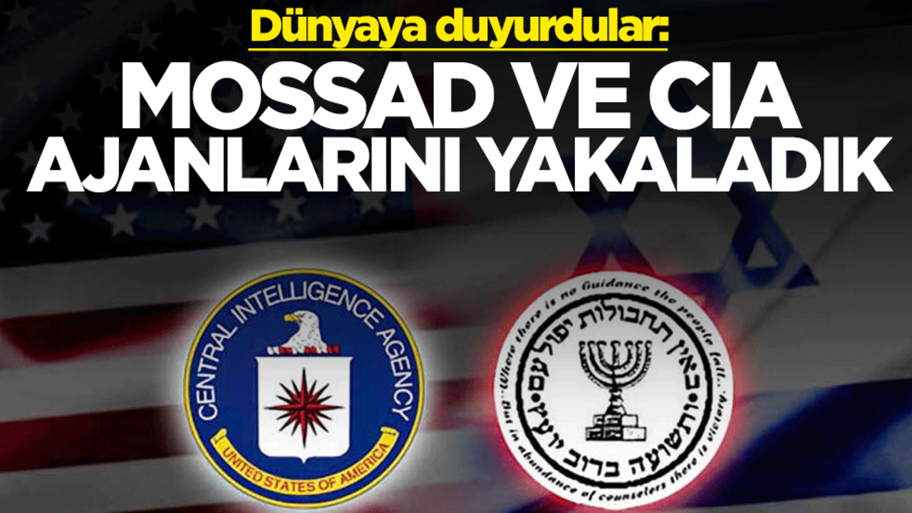 Dünyaya duyurdular: Mossad ve CIA ajanlarını yakaladık