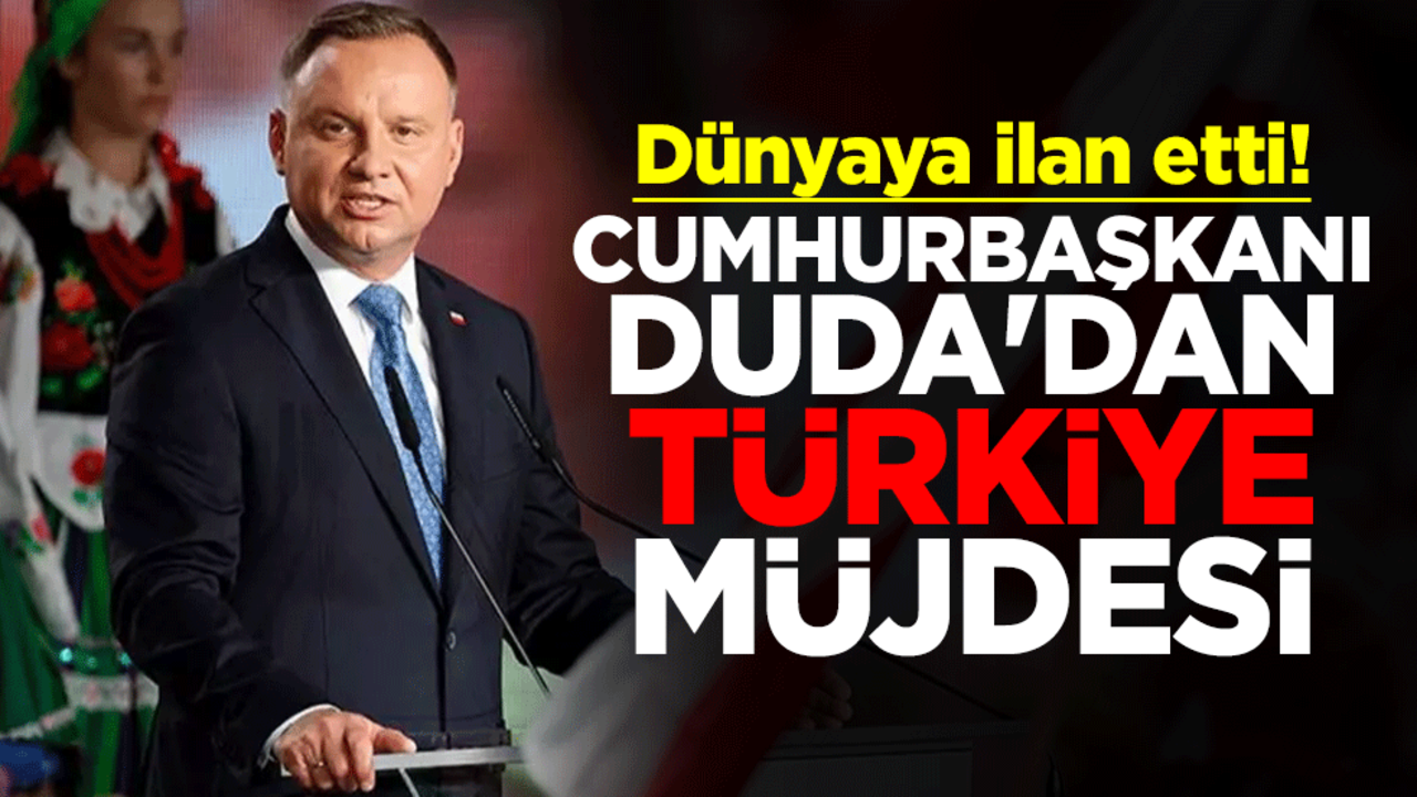 Dünyaya ilan etti! Polonya Cumhurbaşkanı Andrzej Duda'dan Türkiye müjdesi