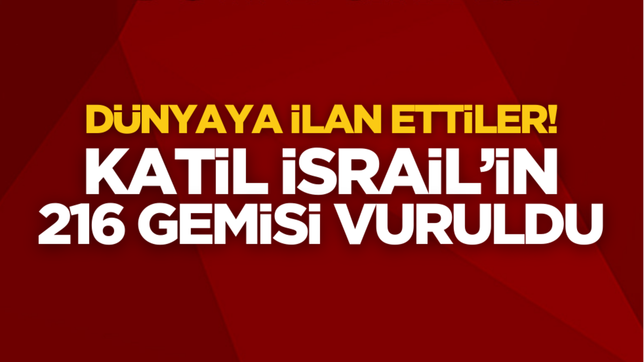 Dünyaya ilan ettiler! İsrail’in 216 gemisi vuruldu