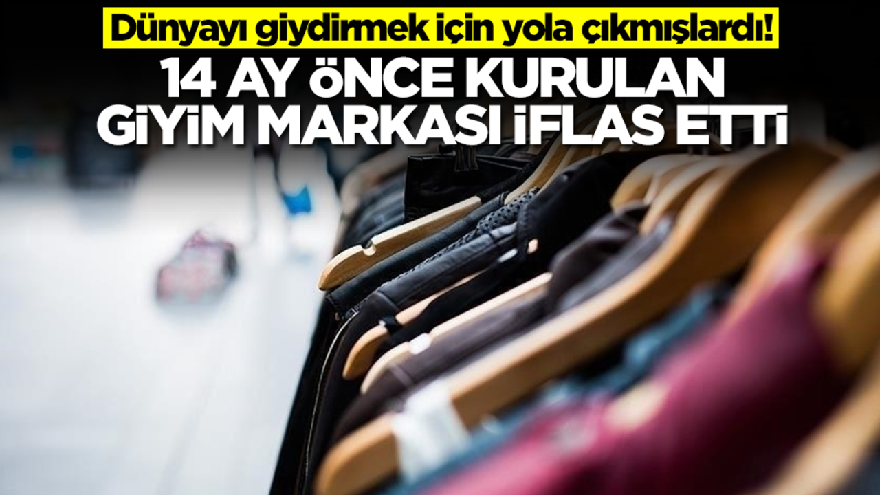 Dünyayı giydirmek için yola çıkmışlardı! 14 ay önce kurulan giyim markası iflas etti