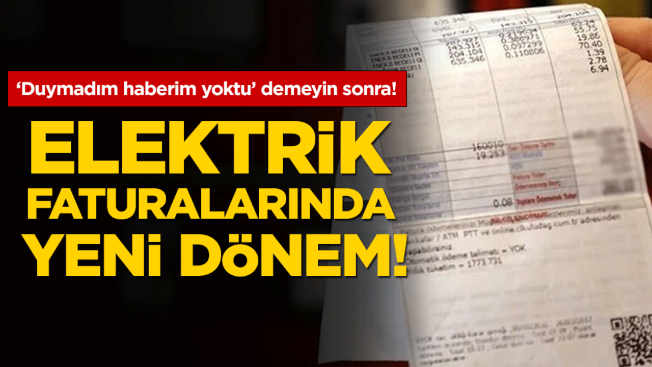 ‘Duymadım haberim yoktu’ demeyin sonra! Elektrik faturalarında yeni dönem!