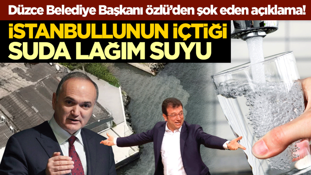 Düzce Belediye Başkanı Özlü’den şok eden açıklama! İstanbullunun içtiği suda lağım suyu